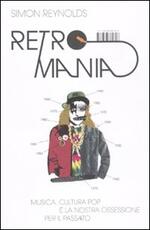 Libro Retromania. Musica, cultura pop e la nostra ossessione per il passato Simon Reynolds