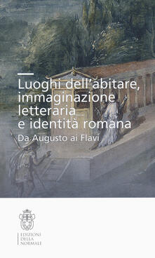 Luoghi dellabitare, immaginazione letteraria e identità romana. Da Augusto ai Flavi.pdf
