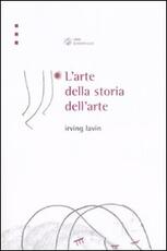 Libro L' arte della storia dell'arte Irving Lavin