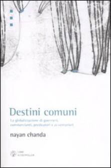 Destini comuni. La globalizzazione di guerrieri, commercianti, predicatori e avventurieri.pdf