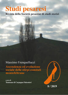 Studi pesaresi. Rivista della Societa pesarese di studi storici (2019). Vol. 8: Massimo Frequellucci. Ascendenza ed evoluzione sociale delle stirpi comitali montefeltrane..pdf