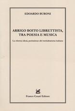 Libro Arrigo Boito librettista, tra poesie e musica. La «forma ideal, purissima» del melodramma italiano Edoardo Buroni