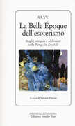 Libro La Belle Époque dell'esoterismo. Maghi, stregoni e alchimisti nella Parigi fin de siècle