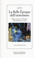 Libro La Belle Époque dell'esoterismo. Maghi, stregoni e alchimisti nella Parigi fin de siècle