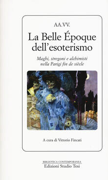 La Belle Époque dellesoterismo. Maghi, stregoni e alchimisti nella Parigi fin de siècle.pdf