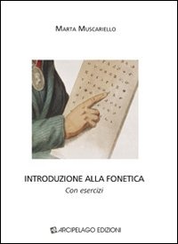 Introduzione Alla Fonetica Con Esercizi Marta Muscariello Libro Arcipelago Edizioni Quaderni Di Scienze Del Linguaggio Ibs