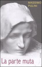 Libro La parte muta. Incompiuto e frammento allo specchio dell'arte Massimo Pulini