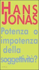 Libro Potere o impotenza della soggettività? Il problema anima-corpo quale preambolo al «Principio responsabilità» Hans Jonas