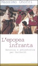 Libro L' epopea infranta. Retorica e antiretorica per Garibaldi Massimo Onofri