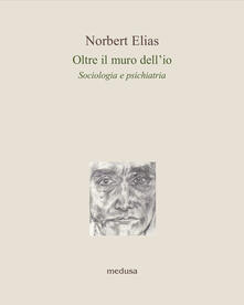 Oltre il muro dellio. Sociologia e psichiatria.pdf