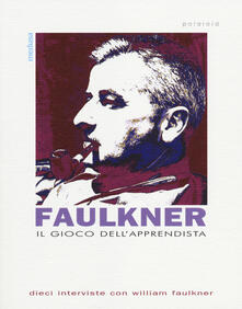 Il gioco dellapprendista. Dieci interviste con William Faulkner.pdf