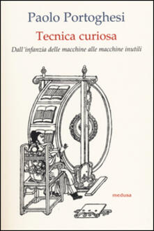 Tecnica curiosa. Dallinfanzia delle macchine alle macchine inutili.pdf