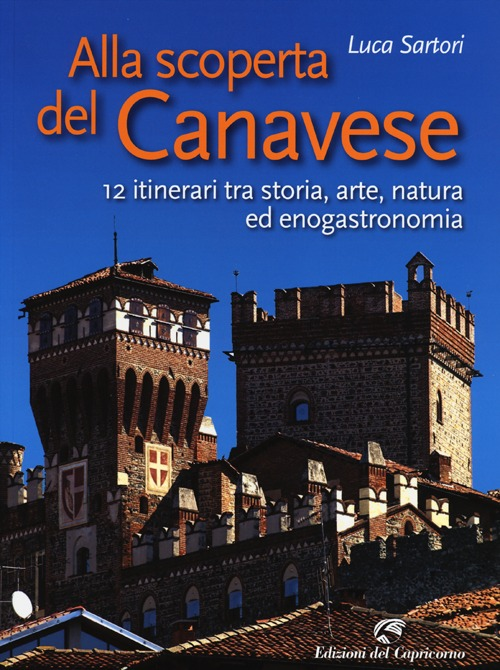 Image of Alla scoperta del Canavese. 12 itinerari tra storia, arte, natura ed enogastronomia