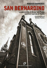 Libro San Bernardino. La parrocchia di Borgo San Paolo, quartiere operaio di Torino Roberto Bamberga