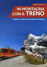 Libro In montagna con il treno. A piedi e in ferrovia tra Italia e Svizzera Diego Vaschetto