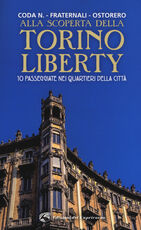 Libro Alla scoperta della Torino liberty. 10 passeggiate nei quartieri della città. Ediz. a colori Beatrice Coda Negozio Roberto Fraternali Carlo Luigi Ostorero