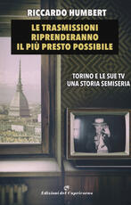 Libro Le trasmissioni riprenderanno il più presto possibile. Torino e le sue TV. Una storia semiseria Riccardo Humbert