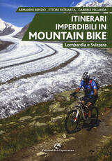Libro Itinerari imperdibili in mountain bike. Lombardia e Svizzera Armando Benzio Ettore Patriarca Gabriele Pellanda