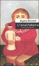 Libro L' analfabeta. Racconto autobiografico Agota Kristof
