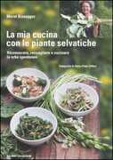 Libro La mia cucina con le piante selvatiche. Riconoscere, raccogliere e cucinare le erbe spontanee Meret Bissegger