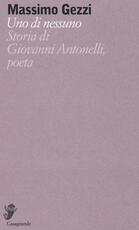 Libro Uno di nessuno. Storia di Giovanni Antonelli, poeta Massimo Gezzi