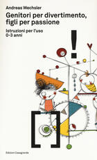 Libro Genitori per divertimento, figli per passione. Istruzioni per l'uso 0-3 anni Andreas Wechsler