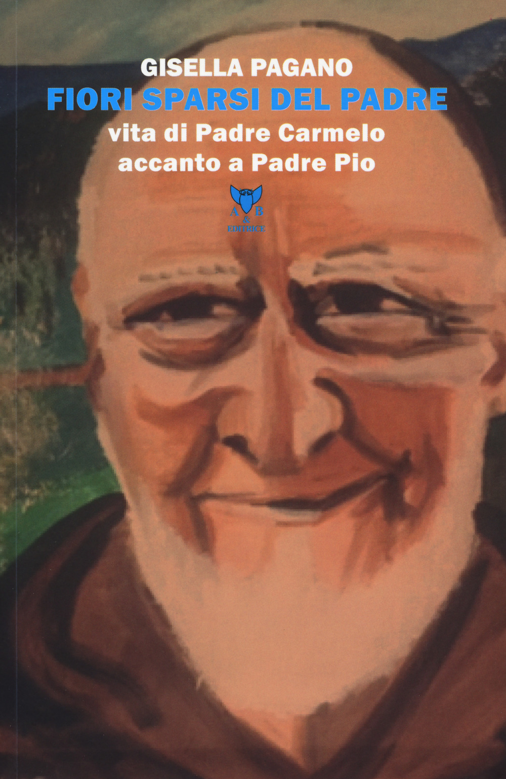 Image of Fiori sparsi del padre. Vita di Padre Carmelo accanto a Padre Pio