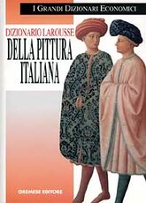 Libro Dizionario Larousse della pittura italiana. Dalle origini ai nostri giorni