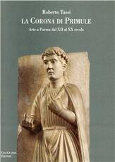 Libro La corona di primule. Arte a Parma dal XII al XX secolo Roberto Tassi