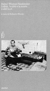 Copertina  I rifiuti, la città e la morte e altri testi : Sangue sul collo del gatto, Le lacrime di Petra von Kant, I rifiuti, la città e la morte