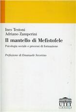 Libro Il mantello di Mefistofele. Psicologia sociale e processi di formazione Ines Testoni Adriano Zamperini