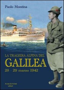 Libro La tragedia alpina del «Galilea». 28-29 marzo 1942 Paolo Montina