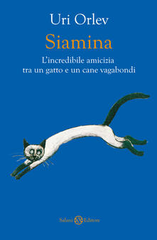 Siamina. Lincredibile amicizia tra un gatto e un cane vagabondi.pdf