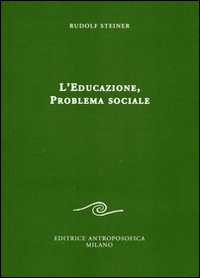 Image of L' educazione. Problema sociale. I retroscena spirituali, storici e sociali della pedagogia applicata nelle scuole steineriane