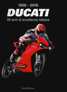 1926-2016 Ducati. 90 anni di eccellenza italiana. Ediz. italiana e inglese.pdf