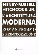 Libro L' architettura moderna. Romanticismo e reintegrazione Henry-Russell Hitchcock