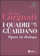 Libro I quadri che ci guardano. Opere in dialogo Martina Corgnati