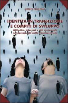 Identità in transizione e compiti di sviluppo. Attitudini, interessi e stili decisionali nel percorso di scelta adolescenziale.pdf