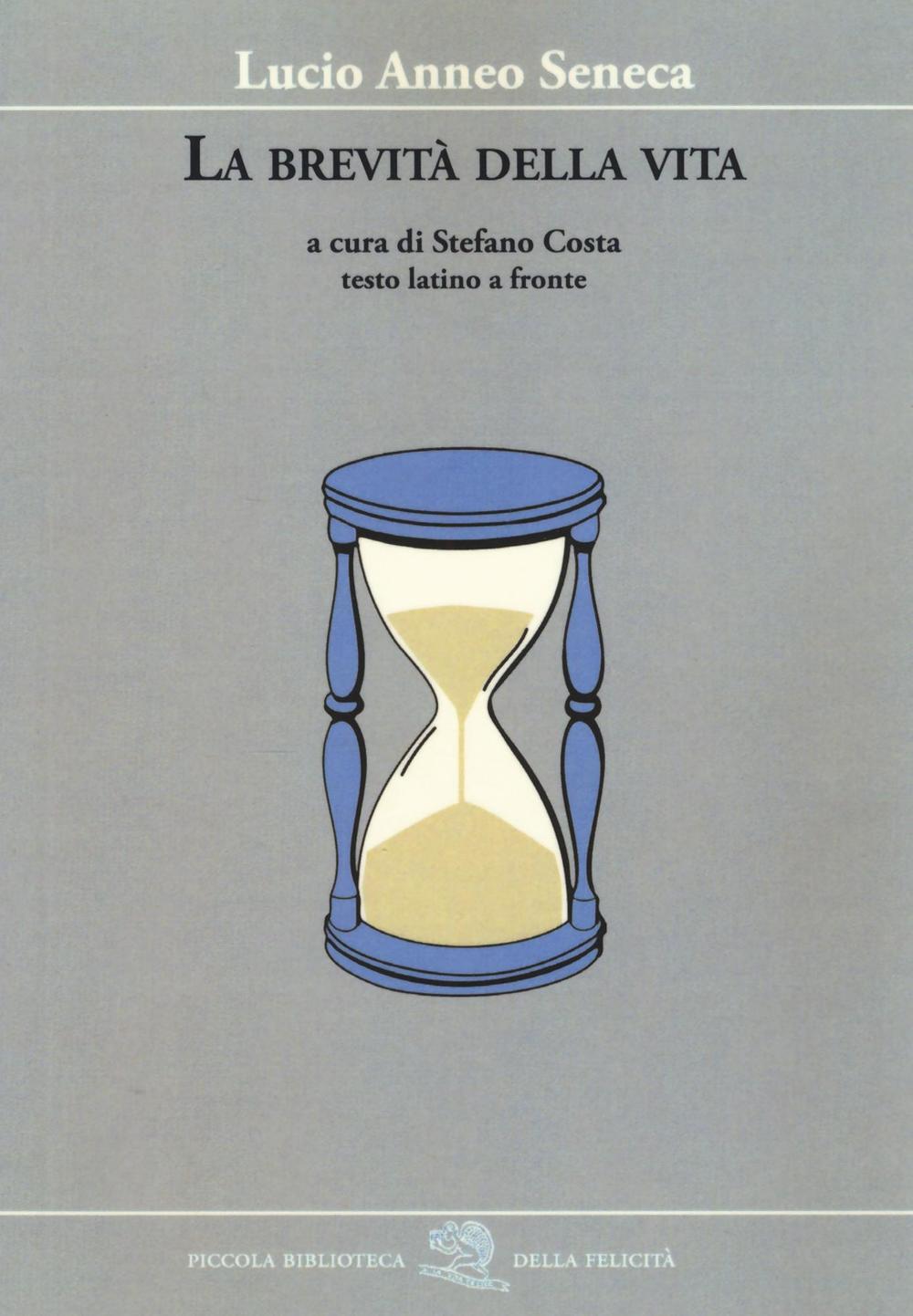 La brevità della vita. Testo latino a fronte Lucio Anneo Seneca Libro La Vita Felice La brevità della vita. Testo latino a fronte Lucio Anneo Seneca Libro La Vita Felice
