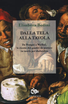 Dalla tela alla tavola. Da Pompei a Warhol, le ricette dei quadri da portare in tavola per sbalordire.pdf