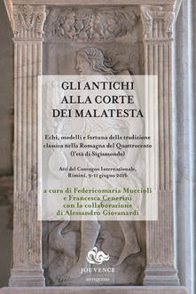 Gli antichi alla corte dei Malatesta. Echi, modelli e fortuna della tradizione classica nella Romagna del Quattrocento (letà di Sigismondo).pdf