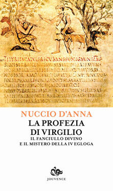 La profezia di Virgilio. Il fanciullo divino e il mistero della IV egogla.pdf
