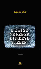 Libro E chi se ne frega di Meryl Streep! Rashid Daif