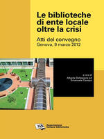 Le biblioteche di ente locale oltre la crisi. Atti del Convegno (Genova, 9 marzo 2012)