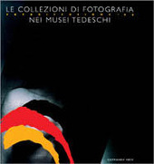 Copertina  Le collezioni di fotografia nei musei tedeschi : Fotodiffusione '98 : Bauhaus Archiv, Berlino; Berlinische Galerie, Berlino; Brandernburgische Kunstsammlungen, Cottbus; Fotomuseum, Monaco; Museum Ludwig, Colonia; Sprengel Museum, Hannover