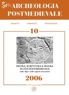 Archeologia postmedievale. Società, ambiente, produzione (2006). Vol. 10: Pietra scrittura e figura in età postmedievale nelle Alpi e nelle regioni circostanti..pdf