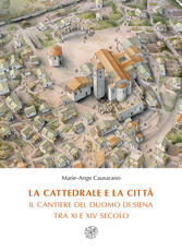 Libro La cattedrale e la città. Il cantiere del duomo di Siena tra XI e XIV secolo Marie-Ange Causarano