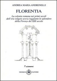 Florentia. La colonia romana nei primi secoli dell'era volgare aveva raggiunto lo splendore della Firenze del XIII secolo