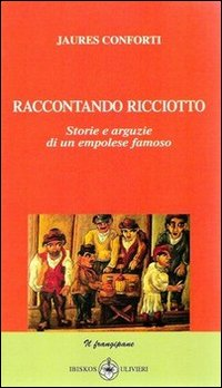 Raccontando Ricciotto. Storie e arguzie di un empolese famoso