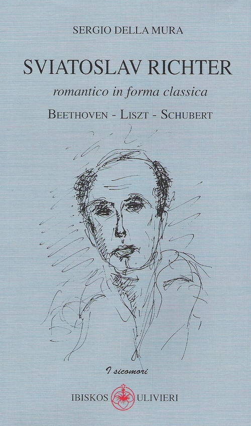 Sviatoslav Richter. Romantico in forma classica. Beethoven-Liszt-Schubert